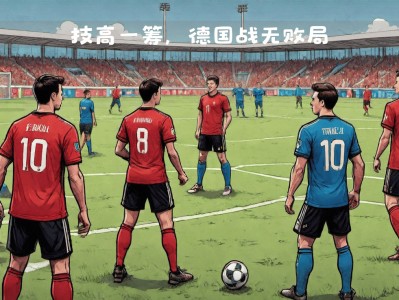星空体育-德国国家队面对强手，奋力拼搏获胜一分晋级